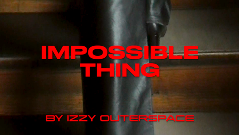 "IMPOSSIBLE THING" by Izzy Outerspace