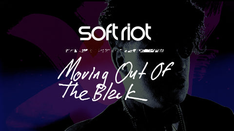 "MOVING OUT OF THE BLACK" bu Soft Riot